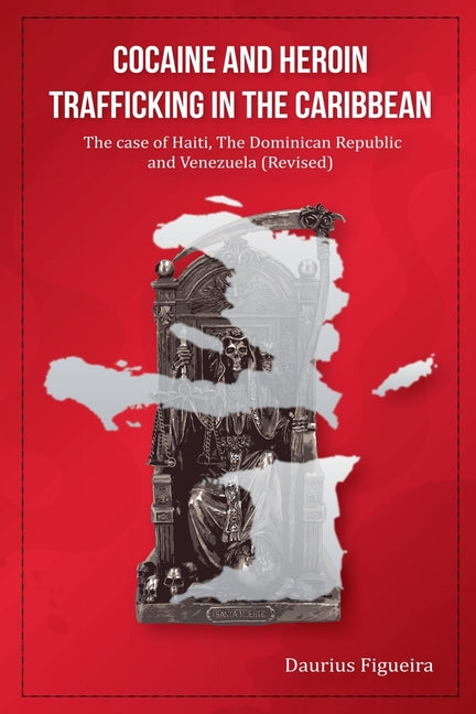 Cocaine And Heroin Trafficking In The Caribbean Volume 2: The Case Of Haiti, The Dominican Republic, And Venezuela(Revised) - Ingram