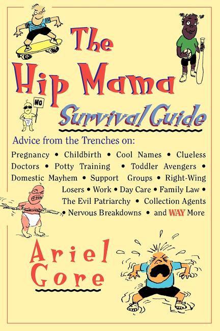 Hip Mama Survival Guide: Advice from the Trenches on Pregnancy, Childbirth, Cool Names, Clueless Doctors, Potty Training, and Toddler Avengers - Ingram