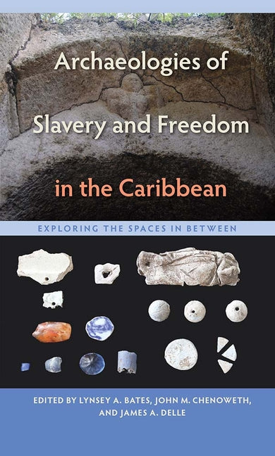 Archaeologies of Slavery and Freedom in the Caribbean: Exploring the Spaces in Between - Ingram