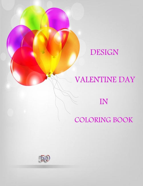 50 Design Valentine Day in Coloring Book: Coloring Book Featuring Romantic, Beautiful and Fun Valentine's Day Designs for Stress and Relaxation - Ingram