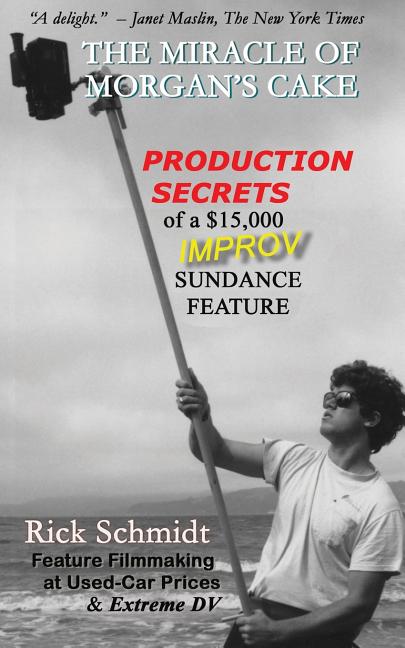MIRACLE OF MORGAN'S CAKE - Production Secrets of a $15,000 IMPROV Sundance Feature: "A delight." - Janet Maslin, The New York Times - Ingram