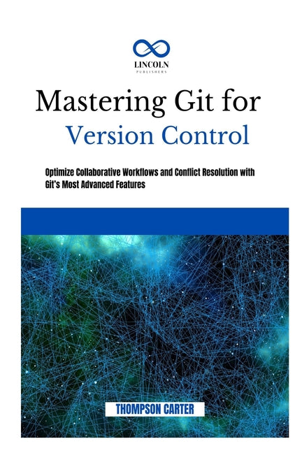 Mastering Git for Version Control: Optimize Collaborative Workflows and Conflict Resolution With Git's Most Advanced Features - Ingram