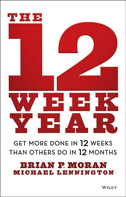 12 Week Year: Get More Done in 12 Weeks Than Others Do in 12 Months - Ingram