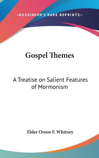 Gospel Themes: A Treatise on Salient Features of Mormonism - Ingram