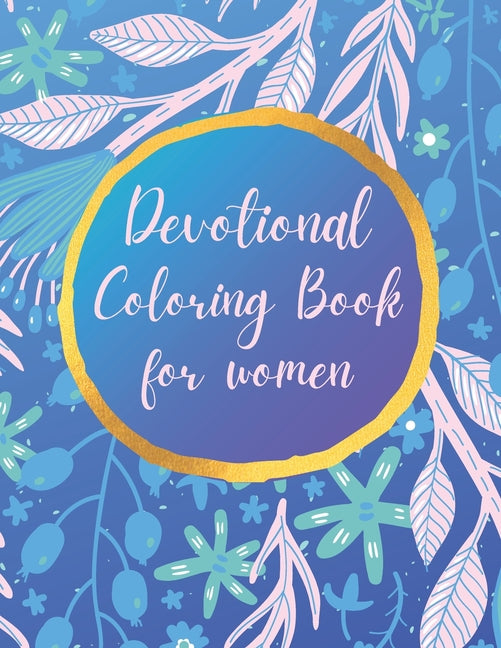 Devotional Coloring book for women: Premium inspirational and motivational coloring pages featuring outlined sayings and florals + Large Blank Pages f - Ingram