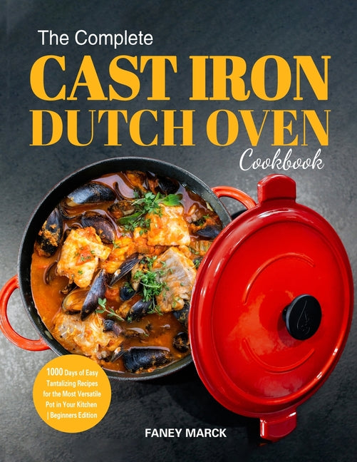 Complete Cast Iron Dutch Oven Cookbook: 1000 Days of Easy Tantalizing Recipes for the Most Versatile Pot in Your Kitchen - Ingram