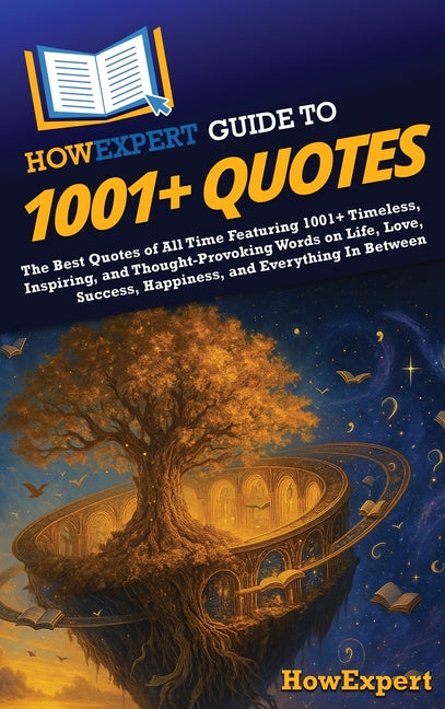 HowExpert Guide to 1001+ Quotes: The Best Quotes of All Time Featuring 1001+ Timeless, Inspiring, and Thought-Provoking Words on Life, Love, Success, - Ingram