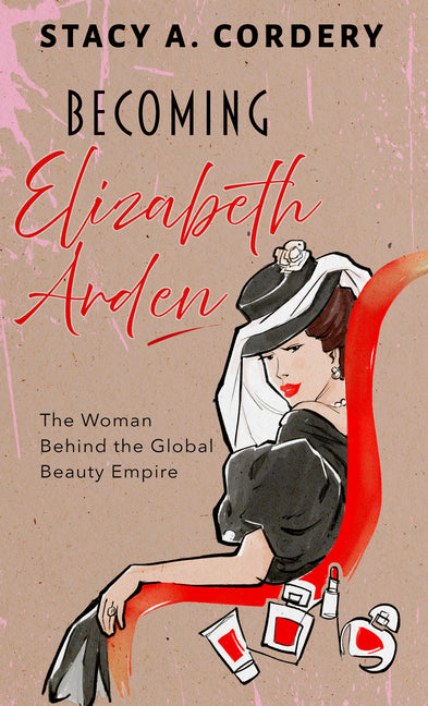 Becoming Elizabeth Arden: The Woman Behind the Global Beauty Empire - Ingram