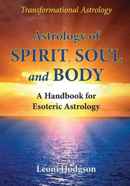 Astrology of Spirit, Soul and Body: A Handbook for Esoteric Astrology - Ingram