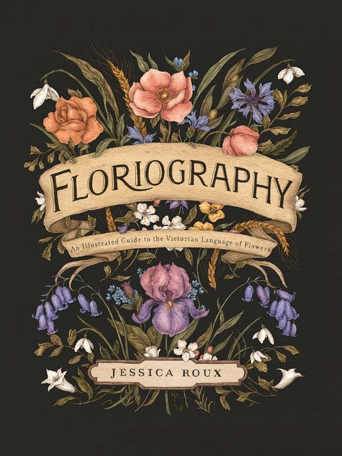 Floriography: An Illustrated Guide to the Victorian Language of Flowers Volume 1 - Ingram
