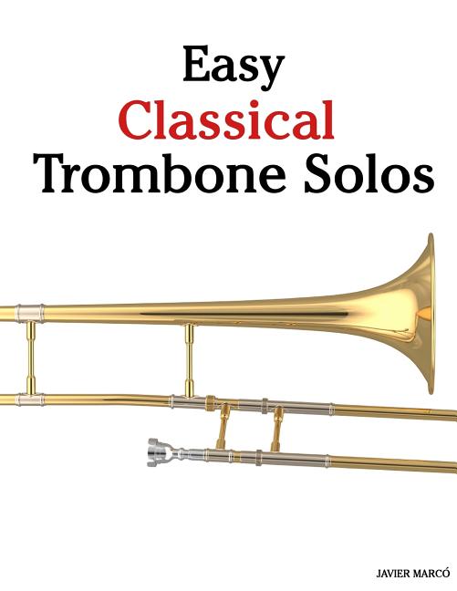 Easy Classical Trombone Solos: Featuring Music of Bach, Beethoven, Wagner, Handel and Other Composers - Ingram