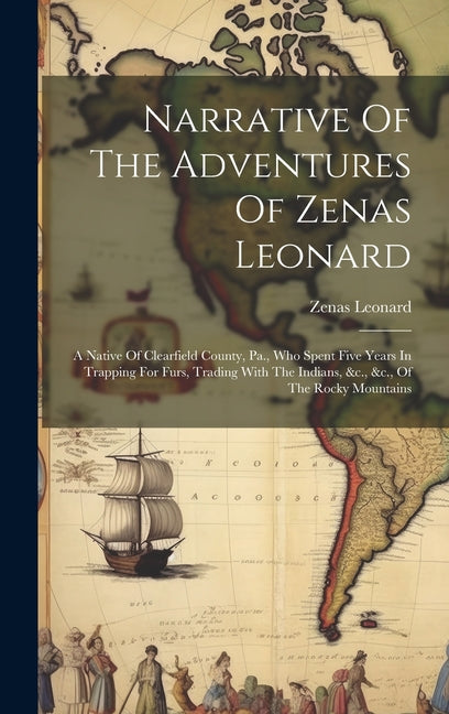 Narrative Of The Adventures Of Zenas Leonard: A Native Of Clearfield County, Pa., Who Spent Five Years In Trapping For Furs, Trading With The Indians, - Ingram