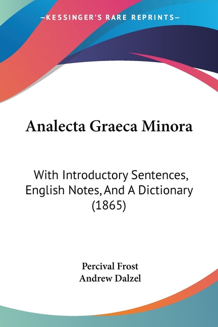 Analecta Graeca Minora: With Introductory Sentences, English Notes, And A Dictionary (1865) - Ingram