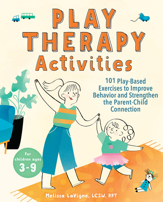 Play Therapy Activities: 101 Play-Based Exercises to Improve Behavior and Strengthen the Parent-Child Connection - Ingram