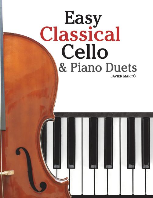 Easy Classical Cello & Piano Duets: Featuring Music of Bach, Mozart, Beethoven, Strauss and Other Composers. - Ingram