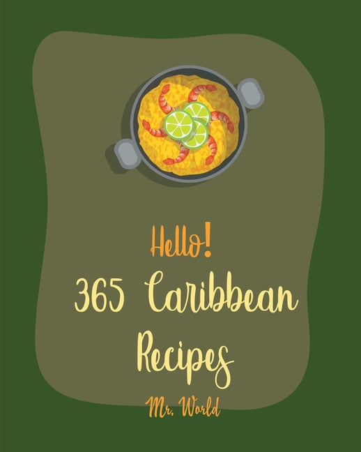 Hello! 365 Caribbean Recipes: Best Caribbean Cookbook Ever For Beginners [Jerk Cookbook, Jamaican Recipes, Mojito Recipe, Cuban Recipes, Caribbean V - Ingram