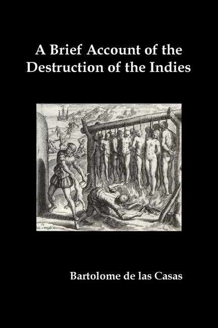 Brief Account of the Destruction of the Indies, Or, a Faithful Narrative of the Horrid and Unexampled Massacres Committed by the Popish Spanish Pa - Ingram