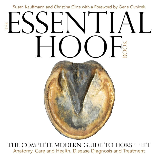 Essential Hoof Book: The Complete Modern Guide to Horse Feet - Anatomy, Care and Health, Disease Diagnosis and Treatment - Ingram