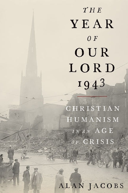 Year of Our Lord 1943: Christian Humanism in an Age of Crisis - Ingram