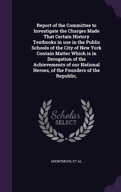 Report of the Committee to Investigate the Charges Made That Certain History Textbooks in use in the Public Schools of the City of New York Contain Ma - Ingram