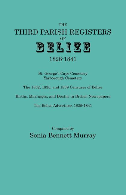 Third Parish Registers of Belize, 1828-1841. St. George's Cemetery; Yarborough Cemetery; The 1832, 1835, and 1839 Censuses of Belize; Births, Marriage - Ingram