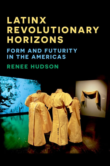 Latinx Revolutionary Horizons: Form and Futurity in the Americas - Ingram