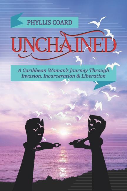 Unchained: A Caribbean Woman's Journey Through Invasion, Incarceration and Liberation - Ingram