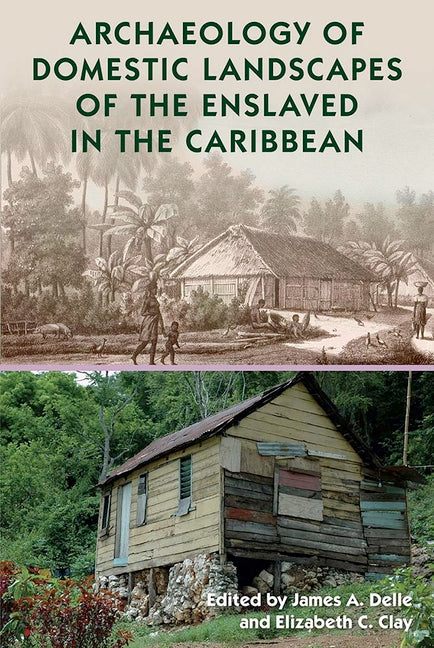 Archaeology of Domestic Landscapes of the Enslaved in the Caribbean - Ingram