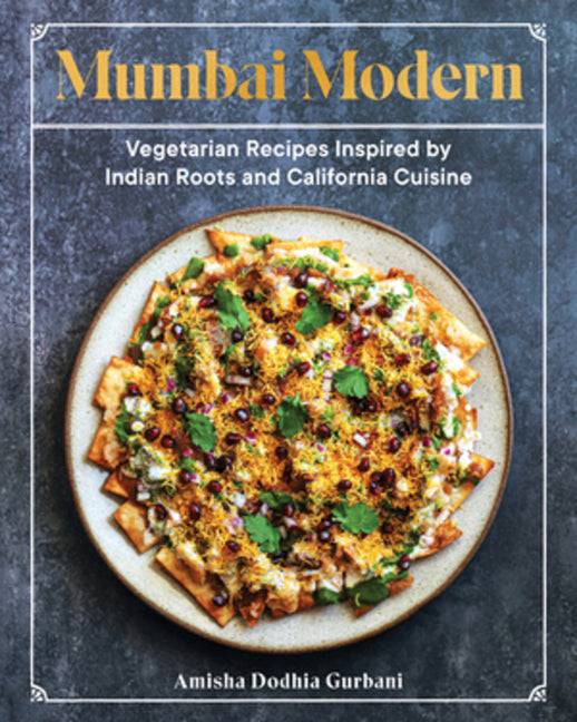 Mumbai Modern: Vegetarian Recipes Inspired by Indian Roots and California Cuisine - Ingram