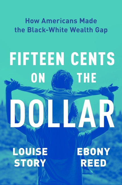 Fifteen Cents on the Dollar: How Americans Made the Black-White Wealth Gap - Ingram