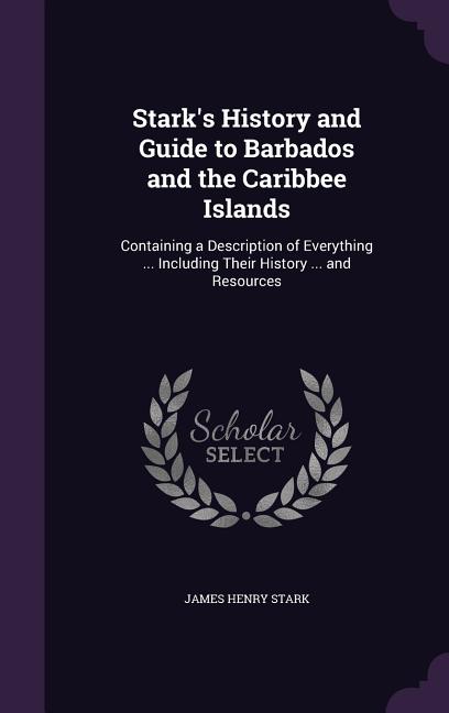 Stark's History and Guide to Barbados and the Caribbee Islands: Containing a Description of Everything ... Including Their History ... and Resources - Ingram