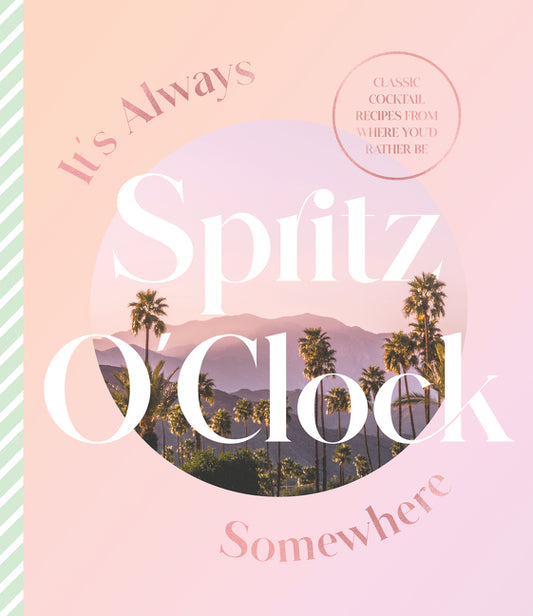 It's Always Spritz O'Clock Somewhere: Classic Cocktail Recipes from Where You'd Rather Be, for Fans of Prosecco Made Me Do It - Ingram