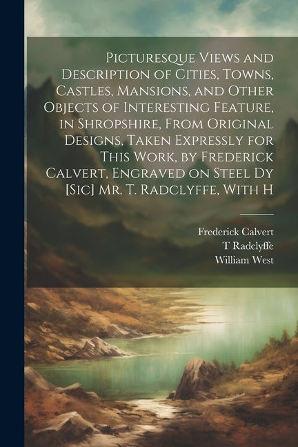 Picturesque Views and Description of Cities, Towns, Castles, Mansions, and Other Objects of Interesting Feature, in Shropshire, From Original Designs, - Ingram