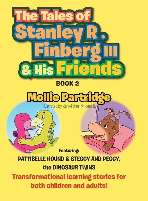 TALES OF STANLEY R. FINBERG III and HIS FRIENDS BOOK 2: FEATURING: PATTIBELLE HOUND & STEGGY AND PEGGY, the DINOSAUR TWINS Transformational learning s - Ingram