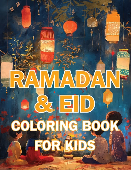 Ramadan & Eid Coloring Book for Kids: Celebrate the Holy Month & Festive Joy! Featuring 60+ Beautiful and Engaging Coloring Pages to Nurture Islamic V - Ingram