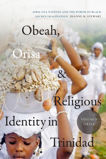 Obeah, Orisa, and Religious Identity in Trinidad, Volume II, Orisa: Africana Nations and the Power of Black Sacred Imagination - Ingram