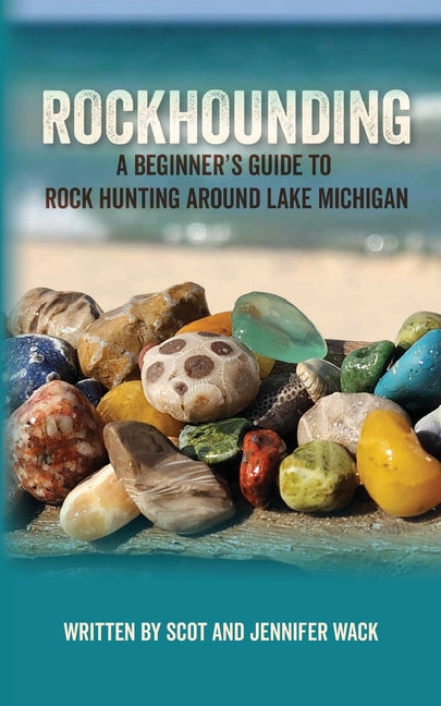 Rockhounding: A Beginner's Guide to Rock Hunting Around Lake Michigan - Ingram