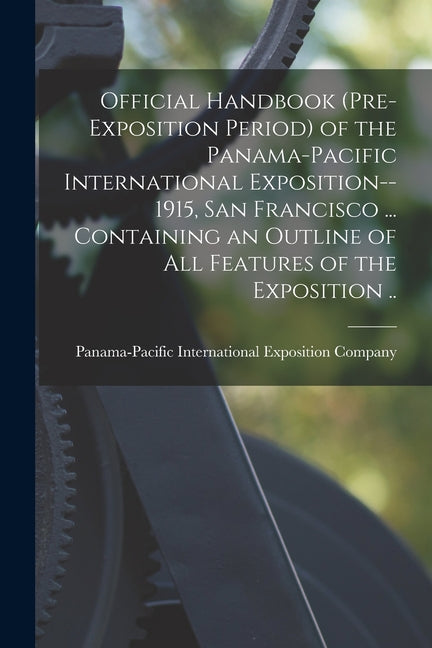 Official Handbook (pre-exposition Period) of the Panama-Pacific International Exposition--1915, San Francisco ... Containing an Outline of All Feature - Ingram