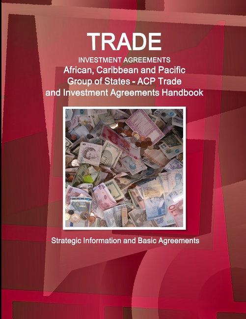 Trade and Investment Agreements: (African, Caribbean and Pacific Group of States - ACP ) Trade and Investment Agreements Handbook - Strategic Informat - Ingram