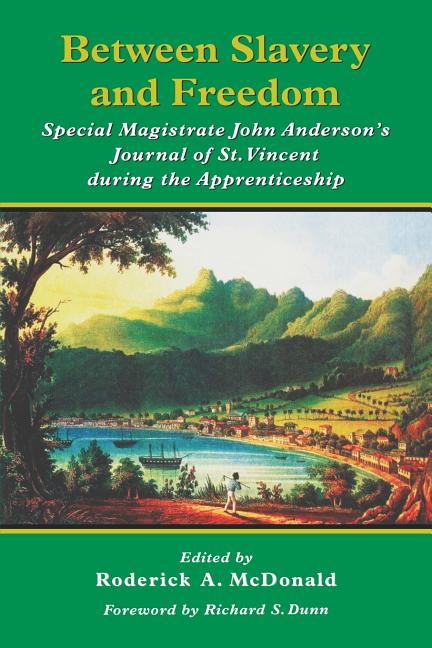 Between Slavery and Freedom: Special Magistrate John Anderson's Journal of St. Vincent During the Apprenticeship - Ingram
