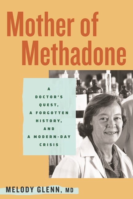 Mother of Methadone: A Doctor's Quest, a Forgotten History, and a Modern-Day Crisis - Ingram
