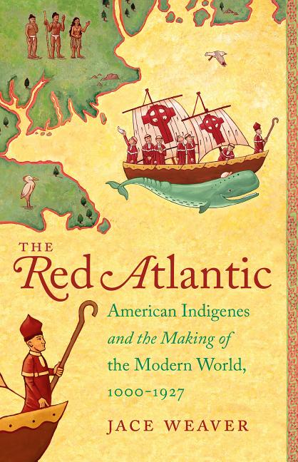 Red Atlantic: American Indigenes and the Making of the Modern World, 1000-1927 - Ingram
