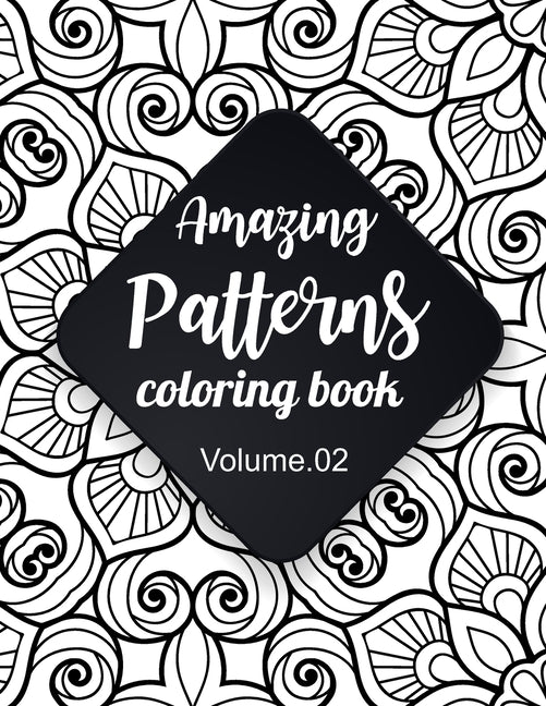 Amazing Patterns Coloring Book (Volume 2): Adult Coloring Book Featuring Color to Relax, Create and Stress Relieving. Beautiful Mandalas Designed to S - Ingram