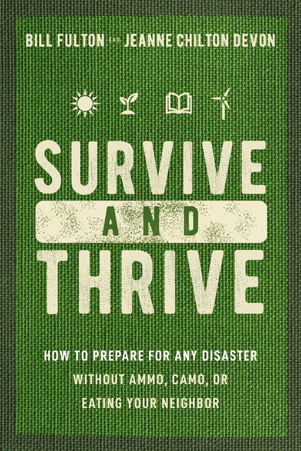 Survive and Thrive: How to Prepare for Any Disaster Without Ammo, Camo, or Eating Your Neighbor - Ingram