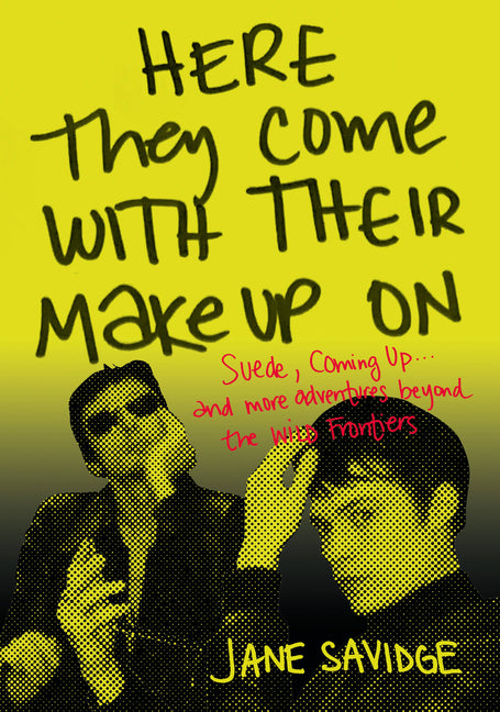 Here They Come with Their Makeup on: Suede, Coming Up . . . and More Tales from Beyond the Wild Frontiers - Ingram