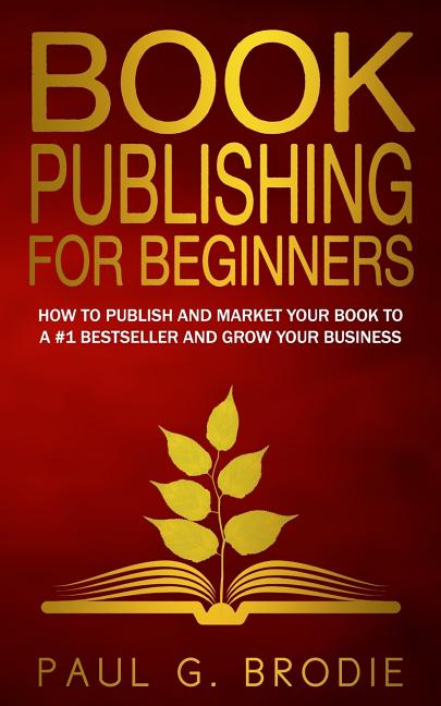 Book Publishing for Beginners: How to have a successful book launch and market your self-published book to a # 1 bestseller and grow your business - Ingram