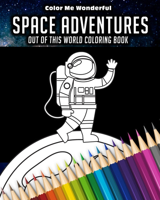 Space Adventures Out Of This World Coloring Book: 8"x10" (25cm x 20cm) Coloring Book Featuring Robots, Astronauts, Planets, Rockets, and Space Ships G - Ingram