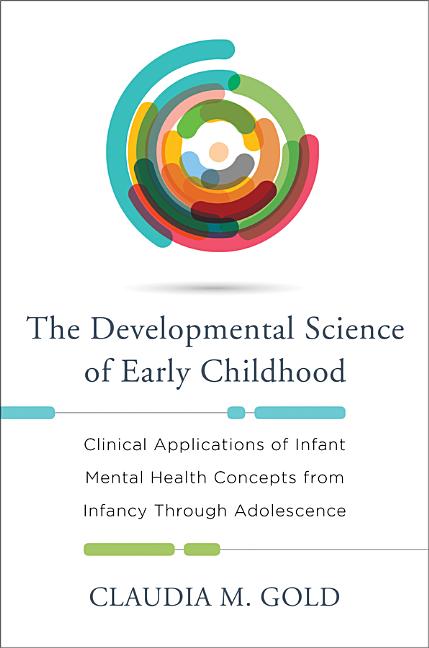 Developmental Science of Early Childhood: Clinical Applications of Infant Mental Health Concepts from Infancy Through Adolescence - Ingram