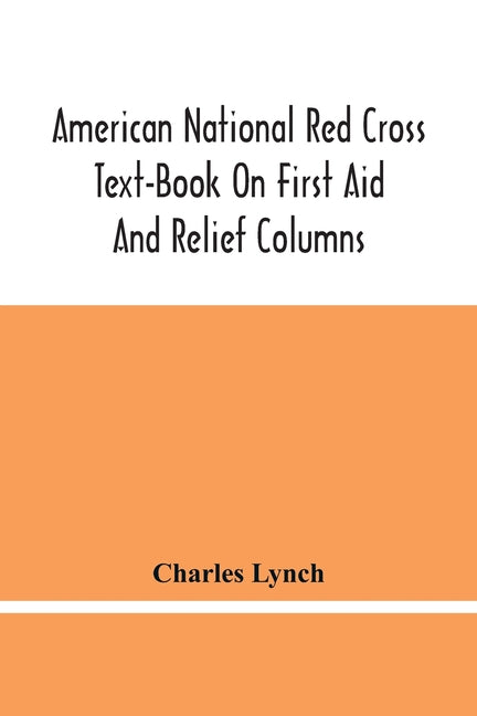 American National Red Cross Text-Book On First Aid And Relief Columns; A Manual Of Instruction; How To Prevent Accidents And What To Do For Injuries A - Ingram