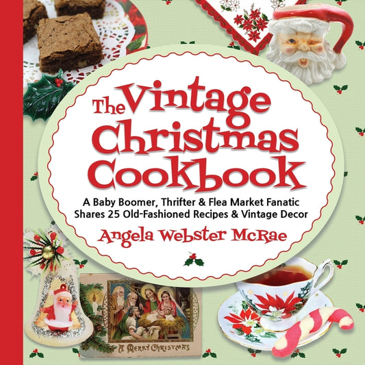 Vintage Christmas Cookbook: A Baby Boomer, Thrifter and Flea Market Fanatic Shares 25 Old-Fashioned Recipes and Vintage Decor - Ingram